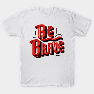 BE BRAVE - TYPOGRAPHY INSPIRATIONAL QUOTES T-Shirt